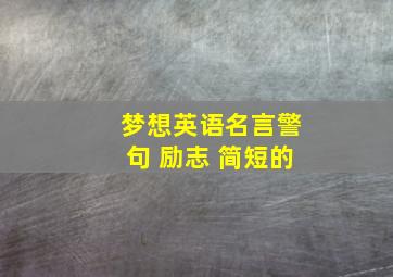 梦想英语名言警句 励志 简短的